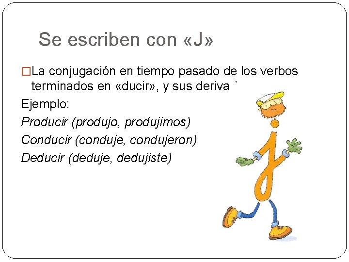 Se escriben con «J» �La conjugación en tiempo pasado de los verbos terminados en