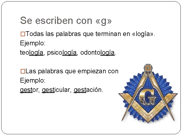 Se escriben con «g» �Todas las palabras que terminan en «logía» . Ejemplo: teología,