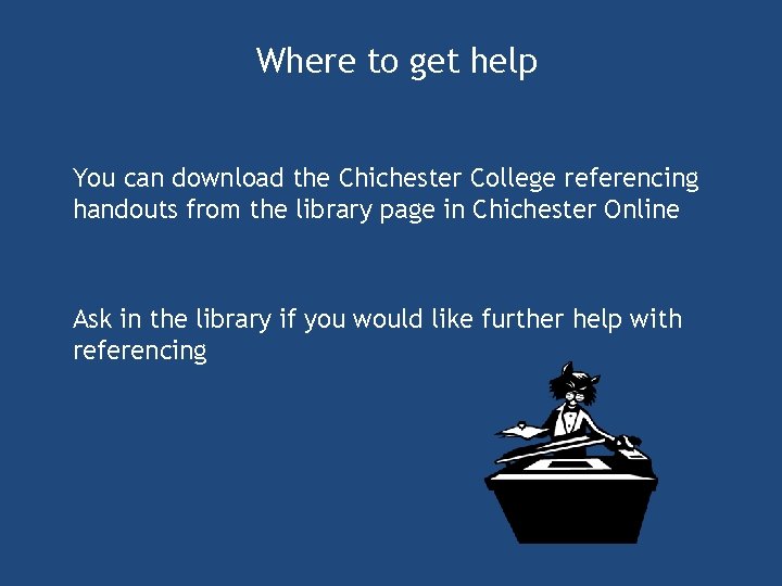 Where to get help You can download the Chichester College referencing handouts from the