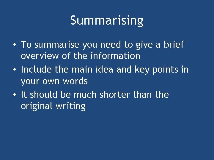 Summarising • To summarise you need to give a brief overview of the information