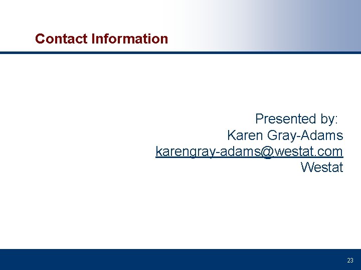Contact Information Presented by: : Karen Gray-Adams karengray-adams@westat. com Westat 23 