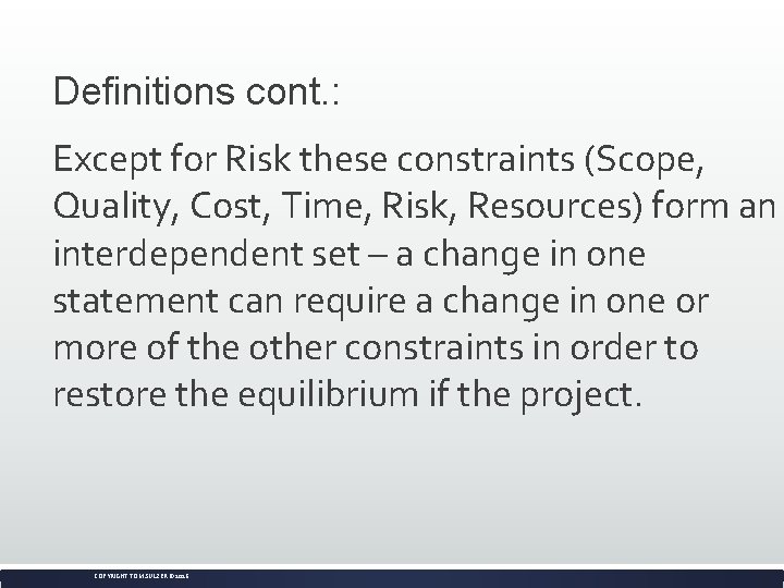 Definitions cont. : Except for Risk these constraints (Scope, Quality, Cost, Time, Risk, Resources)