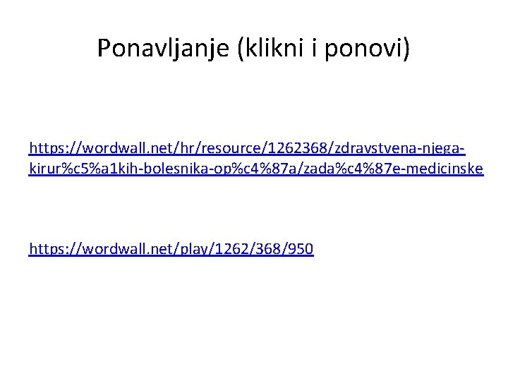 Ponavljanje (klikni i ponovi) https: //wordwall. net/hr/resource/1262368/zdravstvena-njegakirur%c 5%a 1 kih-bolesnika-op%c 4%87 a/zada%c 4%87 e-medicinske