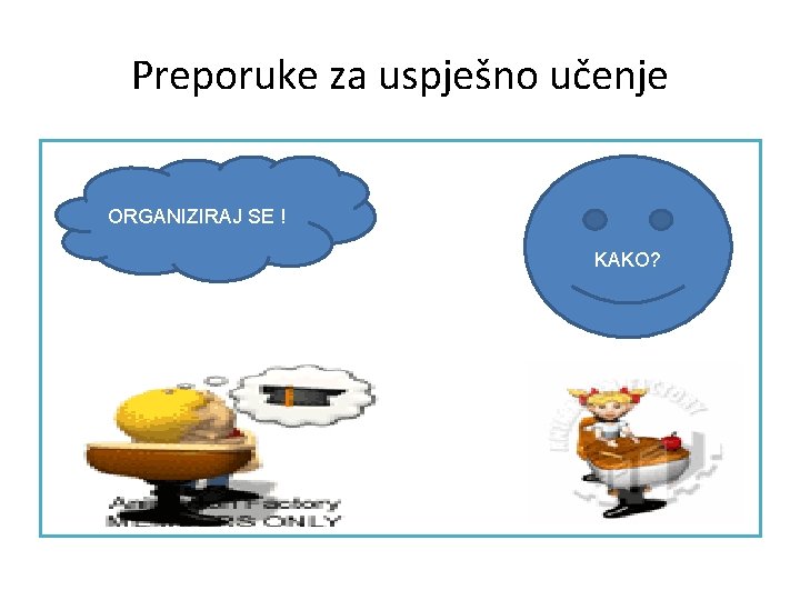 Preporuke za uspješno učenje ORGANIZIRAJ SE ! KAKO? 