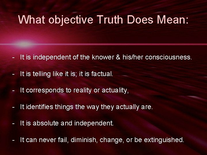 What objective Truth Does Mean: - It is independent of the knower & his/her