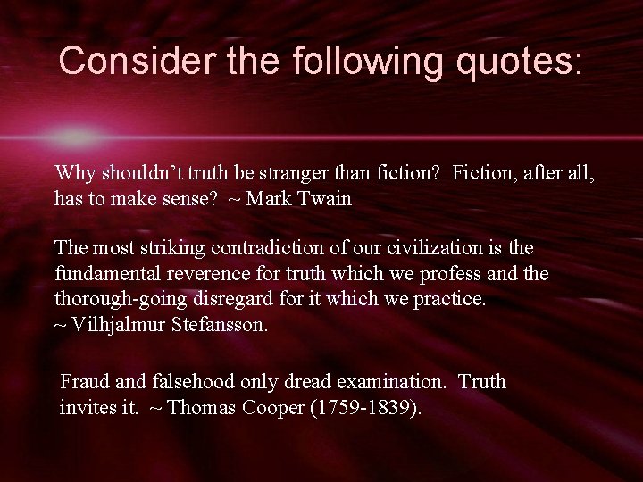 Consider the following quotes: Why shouldn’t truth be stranger than fiction? Fiction, after all,