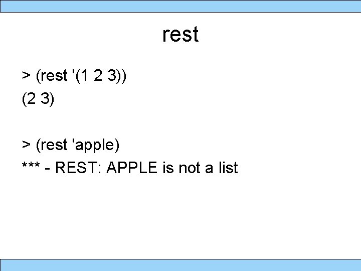 rest > (rest '(1 2 3)) (2 3) > (rest 'apple) *** - REST: