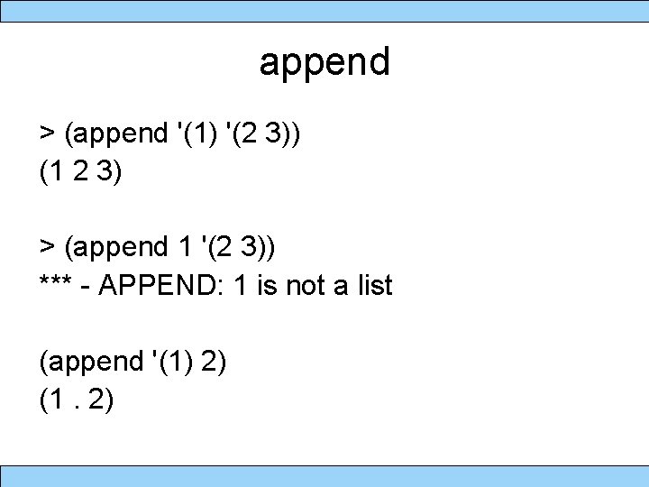 append > (append '(1) '(2 3)) (1 2 3) > (append 1 '(2 3))