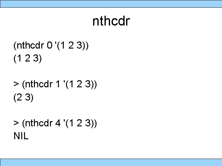 nthcdr (nthcdr 0 '(1 2 3)) (1 2 3) > (nthcdr 1 '(1 2