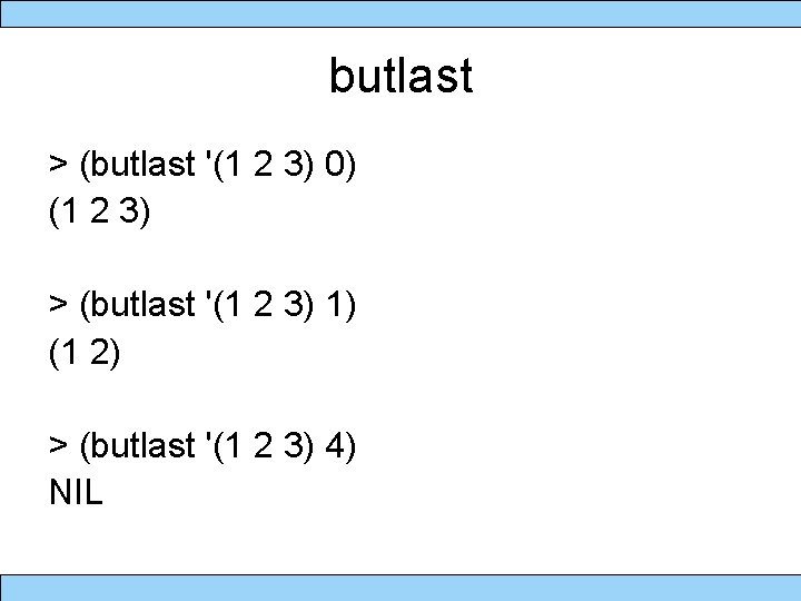 butlast > (butlast '(1 2 3) 0) (1 2 3) > (butlast '(1 2