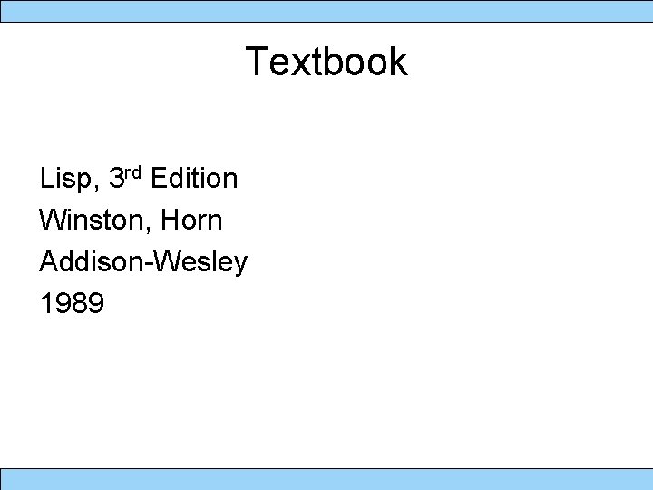 Textbook Lisp, 3 rd Edition Winston, Horn Addison-Wesley 1989 