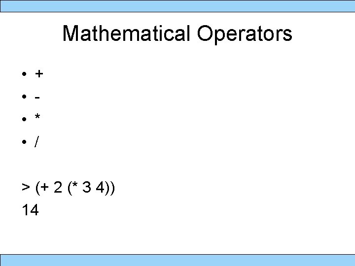 Mathematical Operators • • + * / > (+ 2 (* 3 4)) 14