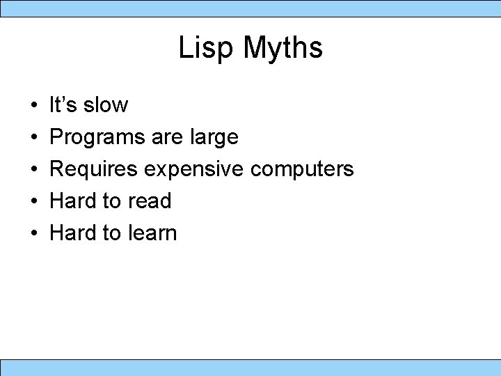 Lisp Myths • • • It’s slow Programs are large Requires expensive computers Hard