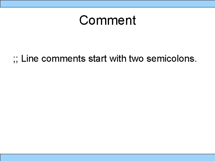 Comment ; ; Line comments start with two semicolons. 