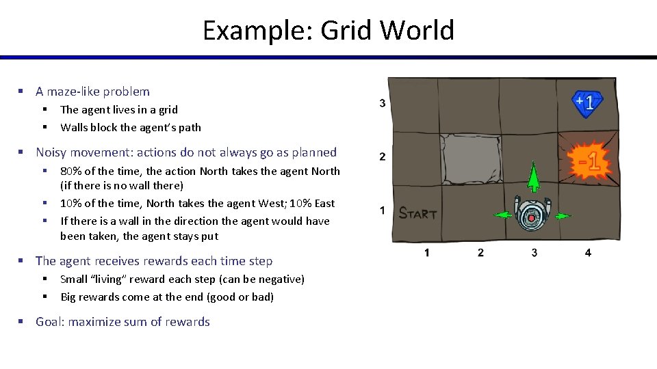 Example: Grid World § A maze-like problem § § The agent lives in a