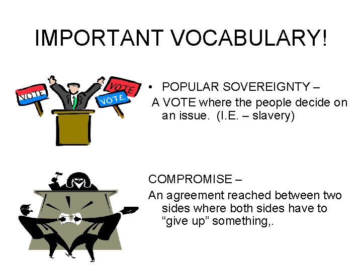 IMPORTANT VOCABULARY! • POPULAR SOVEREIGNTY – A VOTE where the people decide on an