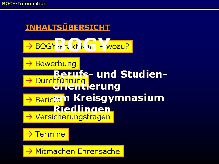 BOGY-Information INHALTSÜBERSICHT BOGY-Praktikum – wozu? Bewerbung Berufs- und Studien Durchführung orientierung am Kreisgymnasium Bericht