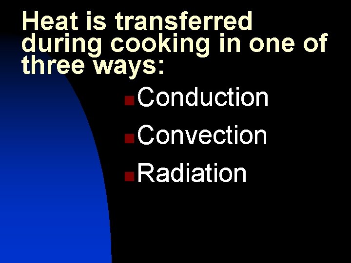 Heat is transferred during cooking in one of three ways: n Conduction n Convection