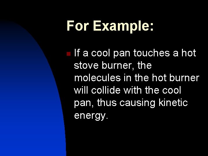 For Example: n If a cool pan touches a hot stove burner, the molecules