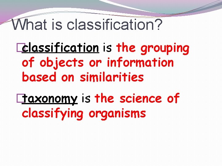 What is classification? �classification is the grouping of objects or information based on similarities
