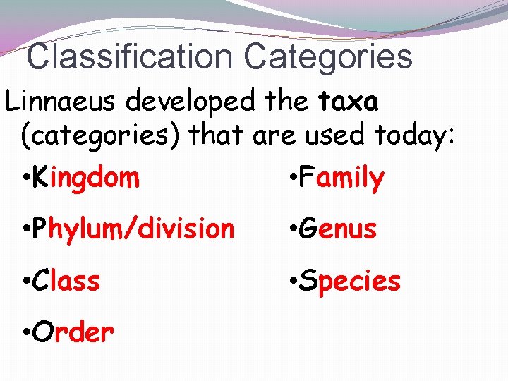 Classification Categories Linnaeus developed the taxa (categories) that are used today: • Kingdom •