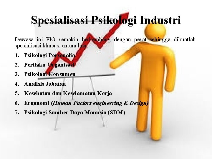 Spesialisasi Psikologi Industri Dewasa ini PIO semakin berkembang dengan pesat sehingga dibuatlah spesialisasi khusus,