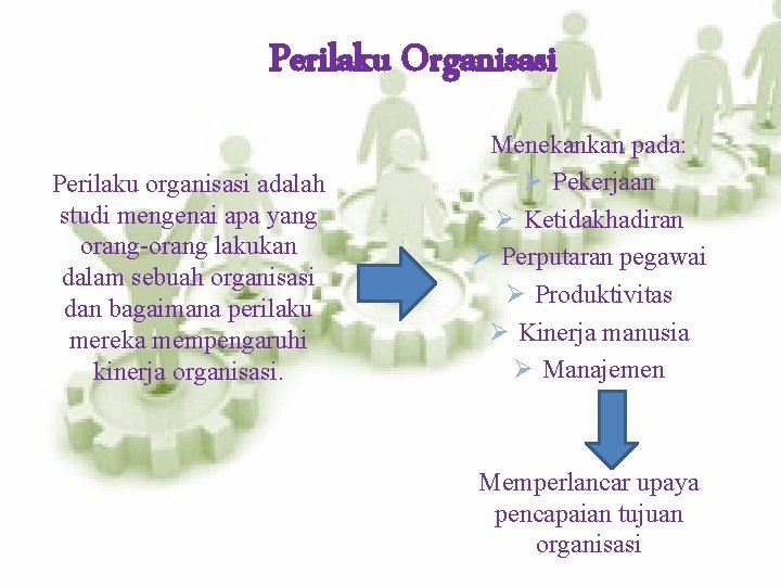 Perilaku Organisasi Perilaku organisasi adalah studi mengenai apa yang orang-orang lakukan dalam sebuah organisasi