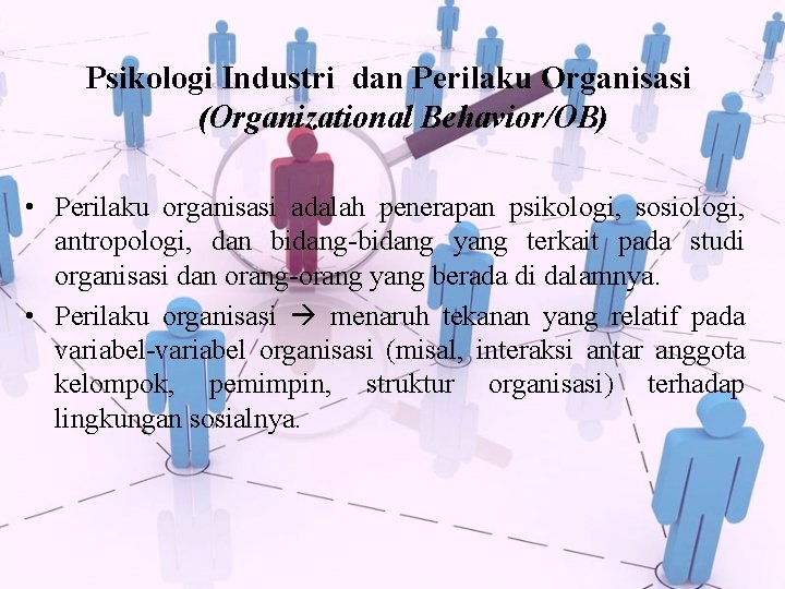 Psikologi Industri dan Perilaku Organisasi (Organizational Behavior/OB) • Perilaku organisasi adalah penerapan psikologi, sosiologi,