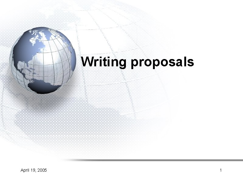 Writing proposals April 19, 2005 1 