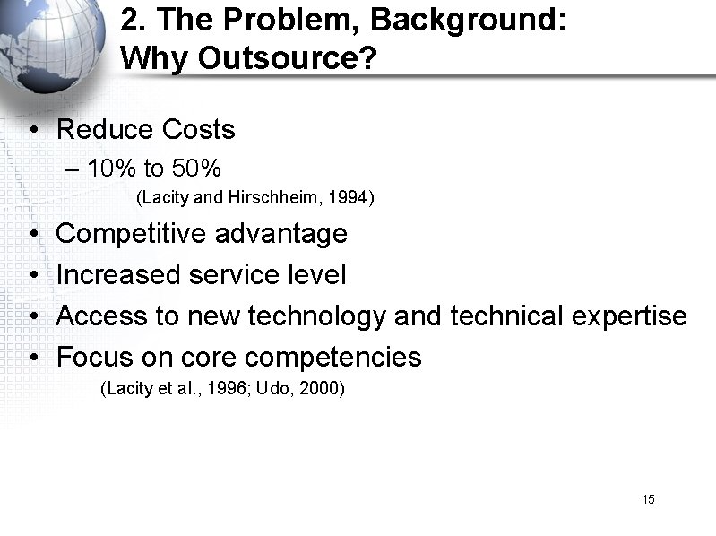 2. The Problem, Background: Why Outsource? • Reduce Costs – 10% to 50% (Lacity