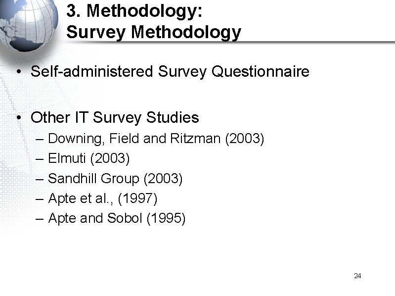 3. Methodology: Survey Methodology • Self-administered Survey Questionnaire • Other IT Survey Studies –