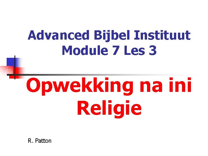 Advanced Bijbel Instituut Module 7 Les 3 Opwekking na ini Religie R. Patton 