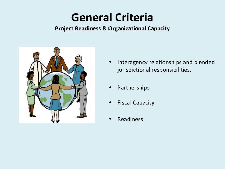 General Criteria Project Readiness & Organizational Capacity • Interagency relationships and blended jurisdictional responsibilities.