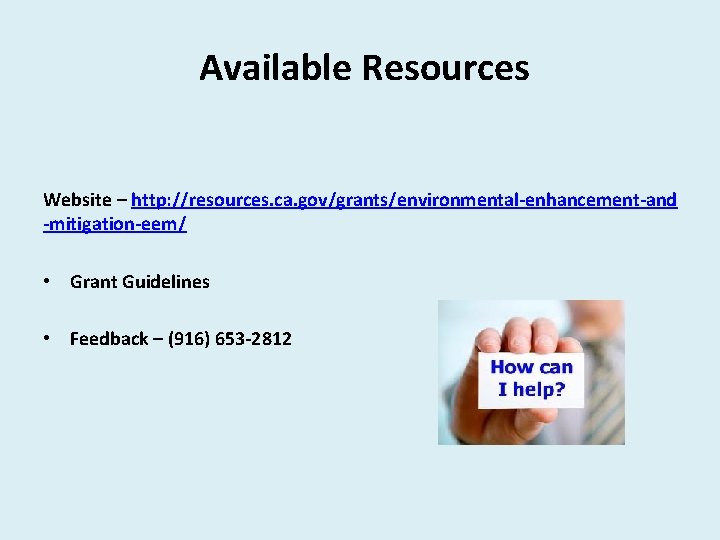 Available Resources Website – http: //resources. ca. gov/grants/environmental-enhancement-and -mitigation-eem/ • Grant Guidelines • Feedback