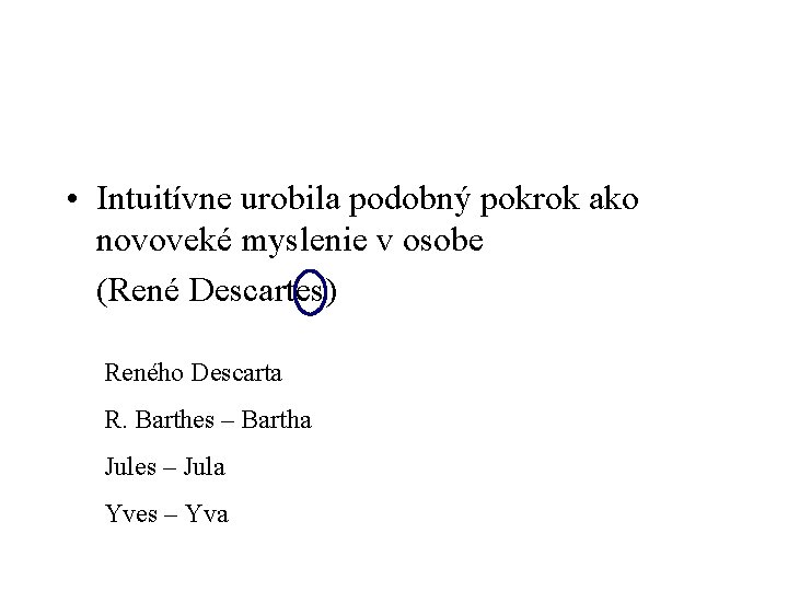  • Intuitívne urobila podobný pokrok ako novoveké myslenie v osobe (René Descartes) Reného