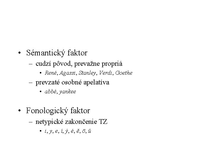  • Sémantický faktor – cudzí pôvod, prevažne propriá • René, Agassi, Stanley, Verdi,