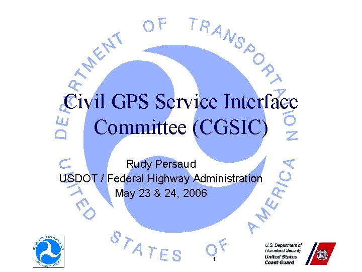 Civil GPS Service Interface Committee (CGSIC) Rudy Persaud USDOT / Federal Highway Administration May