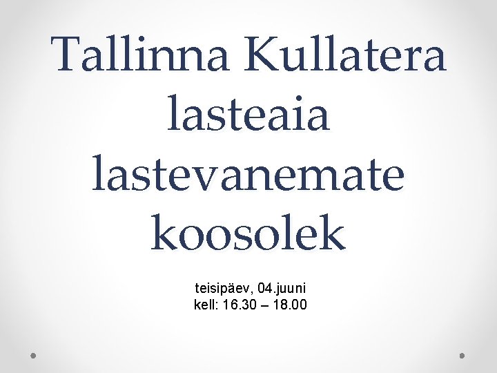 Tallinna Kullatera lasteaia lastevanemate koosolek teisipäev, 04. juuni kell: 16. 30 – 18. 00