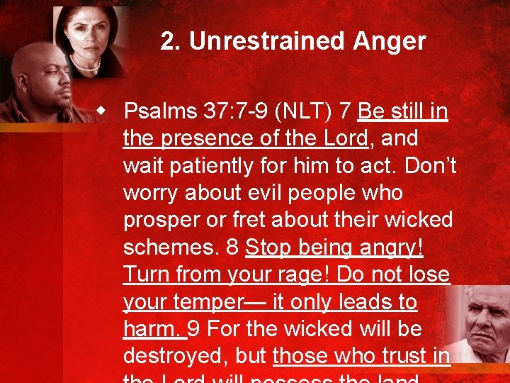 2. Unrestrained Anger w Psalms 37: 7 -9 (NLT) 7 Be still in the