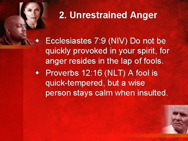 2. Unrestrained Anger w Ecclesiastes 7: 9 (NIV) Do not be quickly provoked in