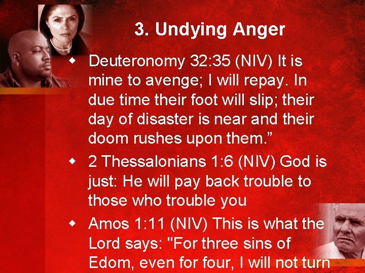 3. Undying Anger w Deuteronomy 32: 35 (NIV) It is mine to avenge; I