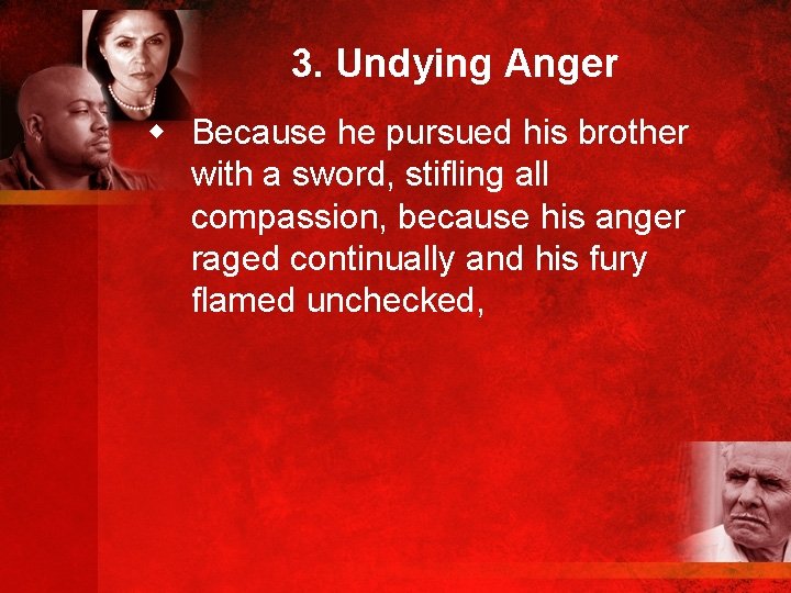 3. Undying Anger w Because he pursued his brother with a sword, stifling all