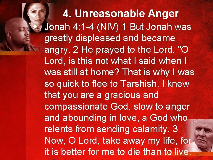 4. Unreasonable Anger w Jonah 4: 1 -4 (NIV) 1 But Jonah was greatly