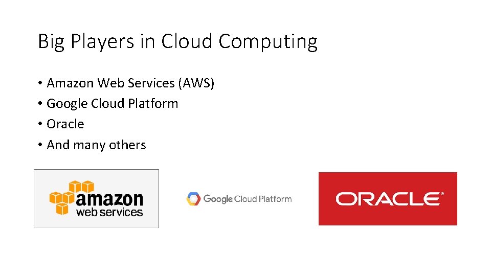 Big Players in Cloud Computing • Amazon Web Services (AWS) • Google Cloud Platform