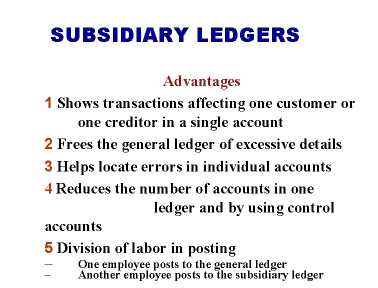 SUBSIDIARY LEDGERS Advantages 1 Shows transactions affecting one customer or one creditor in a