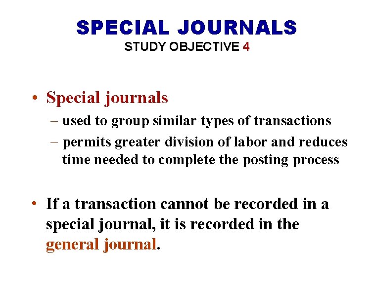 SPECIAL JOURNALS STUDY OBJECTIVE 4 • Special journals – used to group similar types