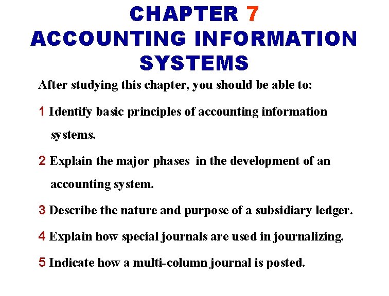 CHAPTER 7 ACCOUNTING INFORMATION SYSTEMS After studying this chapter, you should be able to: