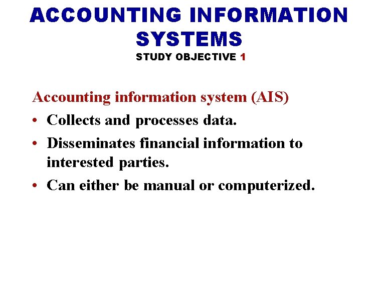 ACCOUNTING INFORMATION SYSTEMS STUDY OBJECTIVE 1 Accounting information system (AIS) • Collects and processes