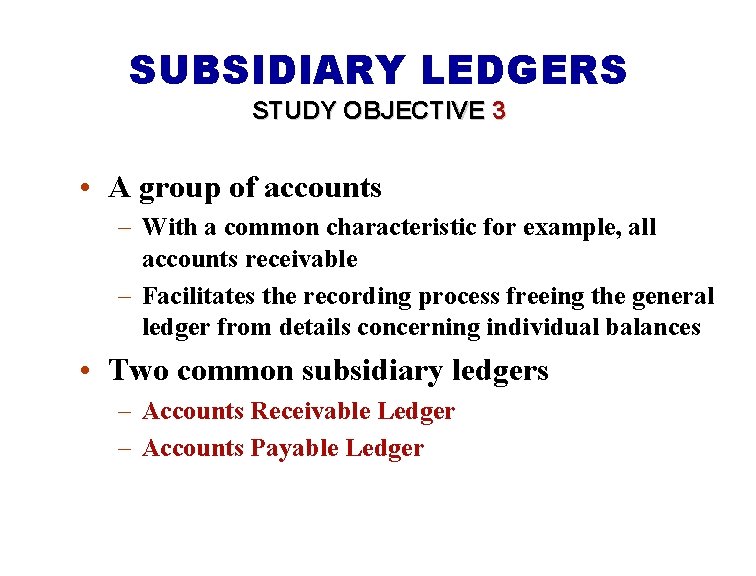 SUBSIDIARY LEDGERS STUDY OBJECTIVE 3 • A group of accounts – With a common