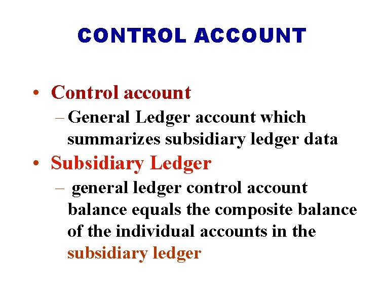 CONTROL ACCOUNT • Control account – General Ledger account which summarizes subsidiary ledger data
